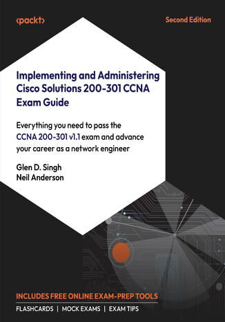 Implementing and Administering Cisco Solutions 200-301 CCNA Exam Guide. Everything you need to pass the CCNA 200-301 v1.1 exam and advance your career as a network engineer - Second Edition Glen D. Singh, Neil Anderson - okladka książki