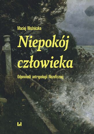 Niepokój człowieka. Odpowiedź antropologii filozoficznej Maciej Woźniczka - okladka książki