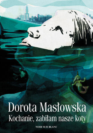 Kochanie, zabiłam nasze koty Dorota Masłowska - okladka książki