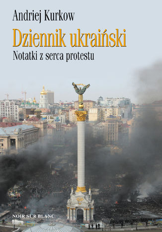 Dziennik ukraiński. Notatki z serca protestu Andriej Kurkow - okladka książki