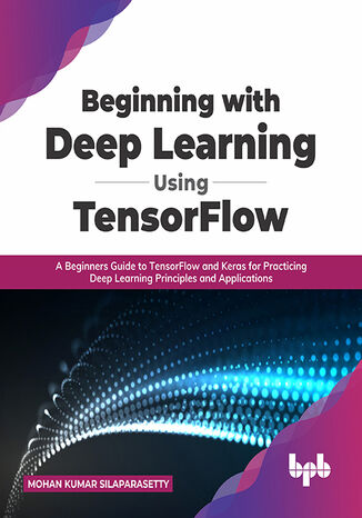 Beginning with Deep Learning Using TensorFlow Mohan Kumar Silaparasetty - okladka książki