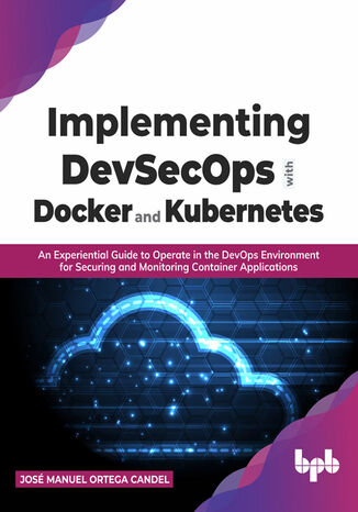 Implementing DevSecOps with Docker and Kubernetes José Manuel Ortega Candel - okladka książki