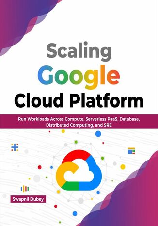 Scaling Google Cloud Platform Swapnil Dubey - okladka książki