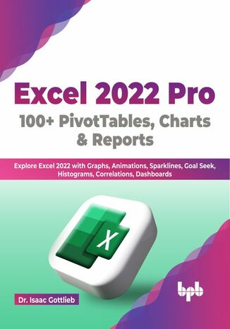 Excel 2022 Pro 100 + PivotTables, Charts & Reports Dr. Isaac Gottlieb - okladka książki