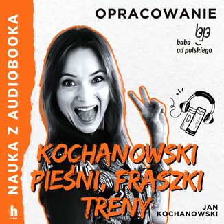 Nauka z audiobooka. Pieśni, fraszki, treny Jana Kochanowskego  lektura z opracowaniem Jan Kochanowski - okladka książki