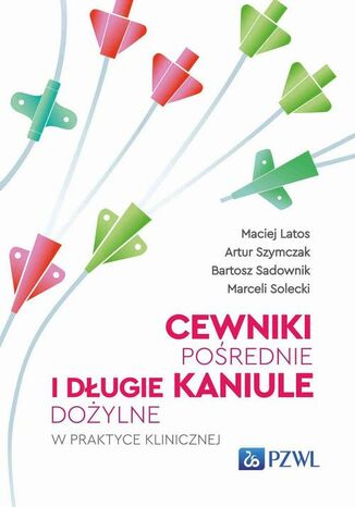 Cewniki pośrednie i długie kaniule dożylne w praktyce klinicznej Bartosz Sadownik, Maciej Latos, Artur Szymczak, Marceli Solecki - okladka książki