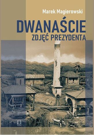 Dwanaście zdjęć prezydenta Marek Magierowski - okladka książki