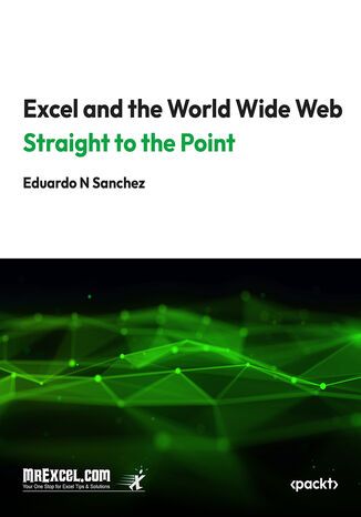 Excel and the World Wide Web Straight to the Point. Mastering Web Data Extraction in Excel with VBA, Selenium, and Power Query MrExcel's Holy Macro! Books, Eduardo N Sanchez - okladka książki