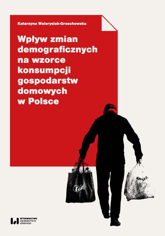 Wpływ zmian demograficznych na wzorce konsumpcji gospodarstw domowych w Polsce Katarzyna Walerysiak-Grzechowska - okladka książki