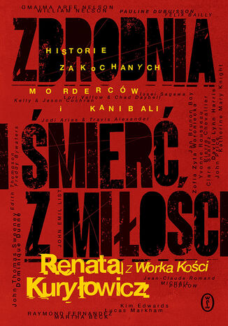 Zbrodnia i śmierć z miłości. Historie zakochanych morderców i kanibali Renata Kuryłowicz (Renata z Worka Kości) - okladka książki