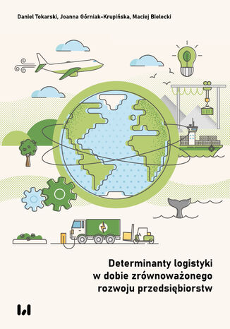 Determinanty logistyki w dobie zrównoważonego rozwoju przedsiębiorstw Daniel Tokarski, Joanna Górniak-Krupińska, Maciej Bielecki - okladka książki