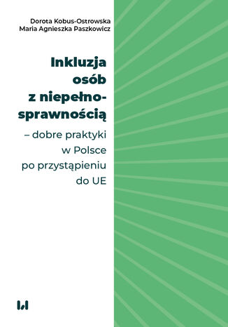 Inkluzja osób z niepełnosprawnością - wybrane dobre praktyki w Polsce po przystąpieniu  do UE Dorota Kobus-Ostrowska, Maria Agnieszka Paszkowicz - okladka książki