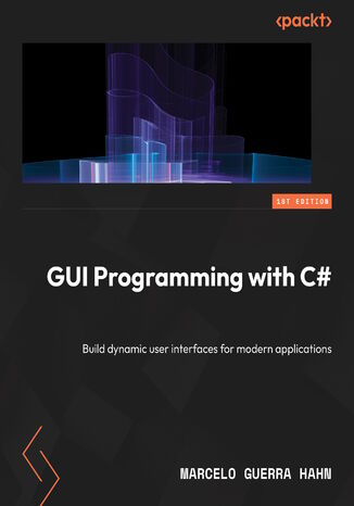 GUI Programming with C#. Build dynamic user interfaces for modern applications Marcelo Guerra Hahn - okladka książki