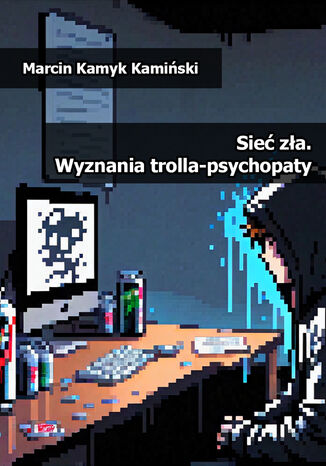 Sieć zła. Wyznania trolla-psychopaty Marcin Kamyk Kamiński - okladka książki