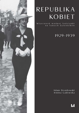 Republika kobiet. Wizerunek modnej łodzianki na łamach dzienników. 1929-1939 Adam Drozdowski, Irmina Gadowska - okladka książki