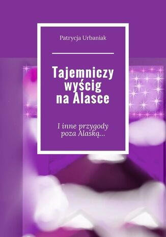 Tajemniczy wyścig na Alasce Patrycja Urbaniak - okladka książki