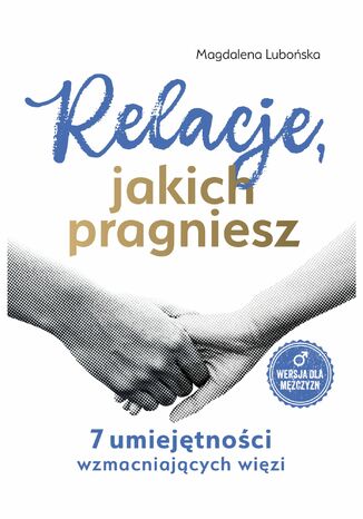 Relacje, jakich pragniesz. 7 umiejętności wzmacniających więzi. Mężczyźni Magdalena Lubońska - okladka książki