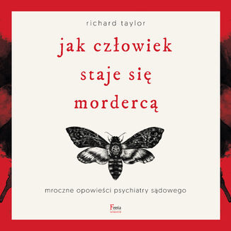 Jak człowiek staje się mordercą. Mroczne opowieści psychiatry sądowego Richard Taylor - audiobook MP3