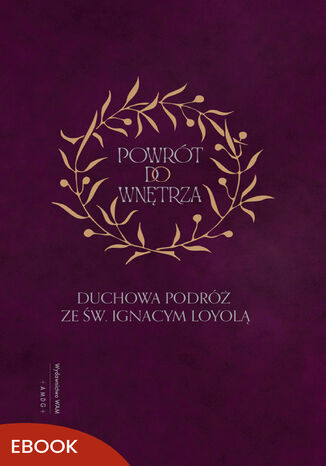 Powrót do wnętrza. Duchowa podróż ze św. Ignacym Loyolą św. Ignacy Loyola - okladka książki