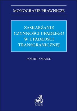 Zaskarżanie czynności upadłego w upadłości transgranicznej Robert Obrzud LL.M - okladka książki