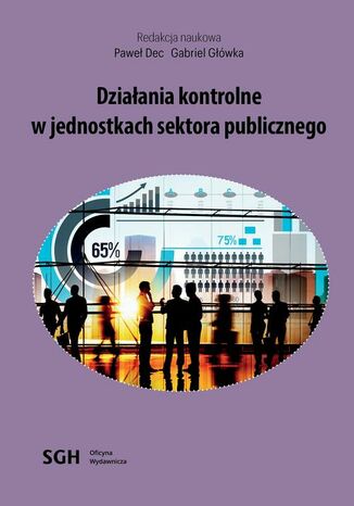 Działania kontrolne w jednostkach sektora publicznego Redakcja Naukowa Paweł Dec, Gabriel Główka - okladka książki