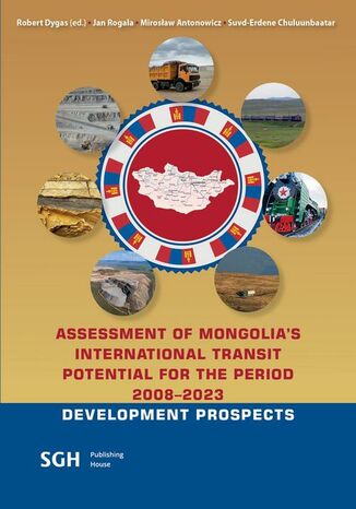 ASSESSMENT OF MONGOLIA'S INTERNATIONAL TRANSIT POTENTIAL FOR THE PERIOD 2008-2023 Robert Dygas, Jan Rogala, Mirosław Antonowicz, Suvd-Erdene Chuluunbaatar - okladka książki