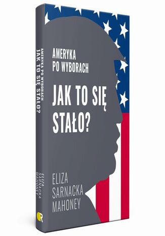 Jak to się stało? Ameryka po wyborach Eliza Sarnacka-Mahoney - okladka książki