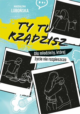 Ty tu rządzisz. Dla młodzieży, której życie nie rozpieszcza Magdalena Lubońska - okladka książki