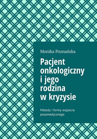 Pacjent onkologiczny i jego rodzina w kryzysie Monika Poznańska - okladka książki