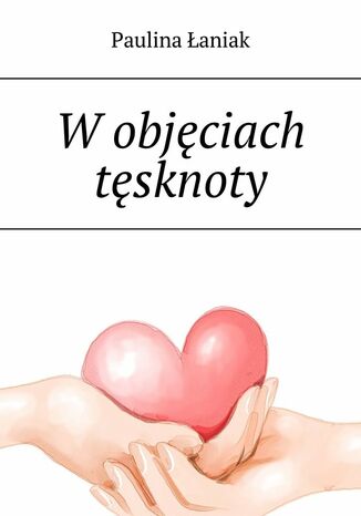 W objęciach tęsknoty Paulina Łaniak - okladka książki