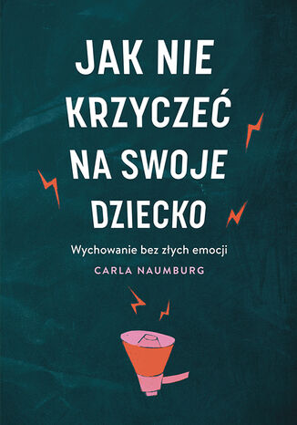 Jak nie krzyczeć na swoje dziecko Carla Naumburg - okladka książki