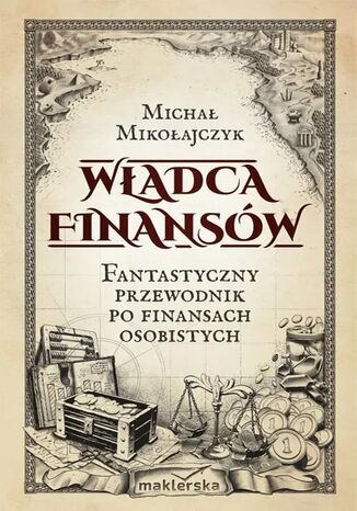 Władca finansów. Fantastyczny przewodnik po finansach osobistych Michał Mikołajczyk - okladka książki