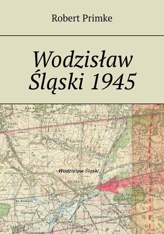 Wodzisław Śląski 1945 Robert Primke - okladka książki