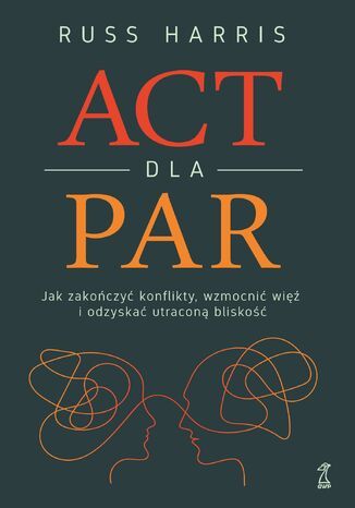 ACT dla par. Jak zakończyć konflikty, wzmocnić więź i odzyskać utraconą bliskość Russ Harris - okladka książki