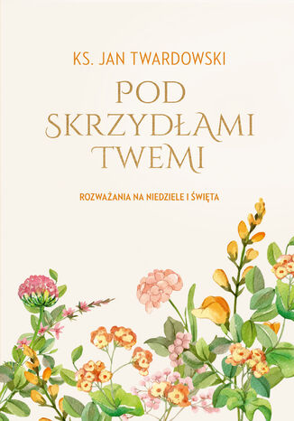 Pod skrzydłami Twemi. Rozważania na niedziele i święta ks. Jan Twardowski - okladka książki