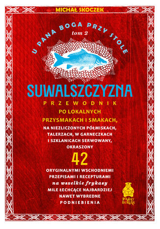 U Pana Boga przy stole. Suwalszczyzna. Tom 2. Przewodnik po lokalnych przysmakach i smakach Michał Skoczek - okladka książki