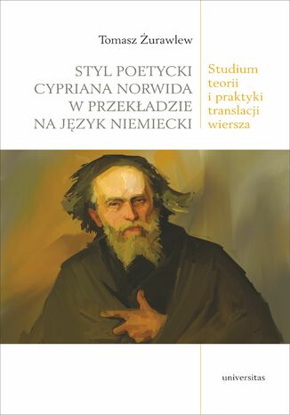 Styl poetycki Cypriana Norwida w przekładzie na język niemiecki. Studium teorii i praktyki translacji wiersza Tomasz Żurawlew - okladka książki