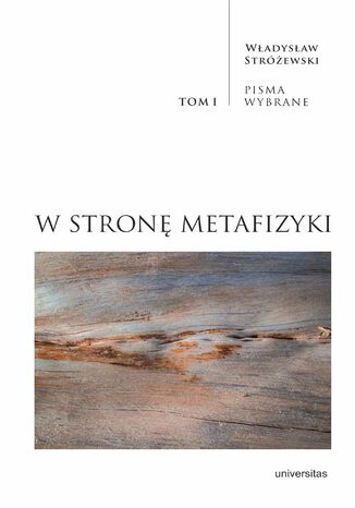 W stronę metafizyki. Pisma Wybrane, tom I Władysław Stróżewski - okladka książki