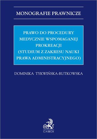 Prawo do procedury medycznie wspomaganej prokreacji (studium z zakresu nauki prawa administracyjnego) Dominika Tykwińska-Rutkowska - okladka książki