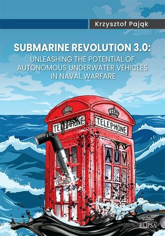 Submarine Revolution 3.0: Unleashing the Potential of Autonomous Underwater Vehicles in Naval Warfare Krzysztof Pająk - okladka książki