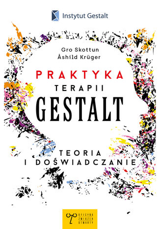 Praktyka Terapii Gestalt. Teoria i doświadczanie Gro Skottun Ashild Kruger - okladka książki