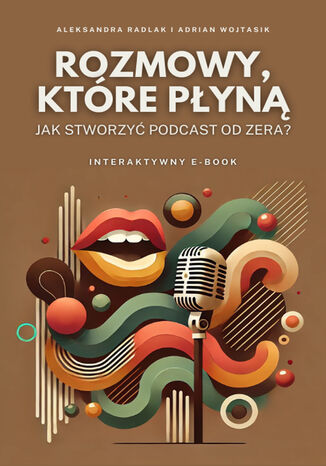 Rozmowy, które płyną. Jak stworzyć podcast od zera Aleksandra Radlak, Adrian Wojtasik - okladka książki