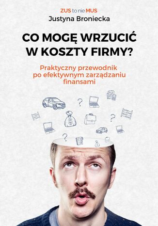 CO MOGĘ WRZUCIĆ W KOSZTY FIRMY? Praktyczny przewodnik po efektywnym zarządzaniu finansami Justyna Broniecka - okladka książki