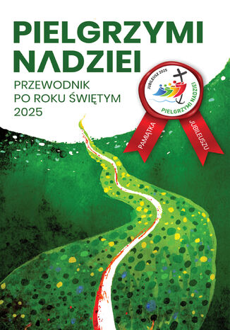 Pielgrzymi nadziei. Przewodnik po roku świętym 2025 ks. Krystian Feddek, ks. Jarosław Oszuścik, ks. Paweł Zagórski - okladka książki