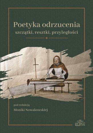 Poetyka odrzucenia: szczątki, resztki, przyległości Monika Nowakowska - okladka książki