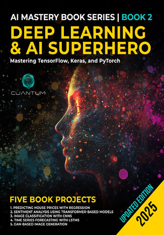 Deep Learning and AI Superhero.  An in-depth guide to mastering TensorFlow, Keras, PyTorch, and advanced AI techniques Cuantum Technologies LLC - okladka książki