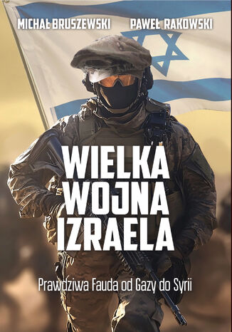 Wielka wojna Izraela. Prawdziwa Fauda od Gazy do Syrii Michał Bruszewski, Paweł Rakowski - okladka książki