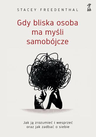 Gdy bliska osoba ma myśli samobójcze. Jak ją zrozumieć i wesprzeć oraz jak zadbać o siebie Stacey Freedenthal - okladka książki