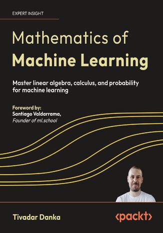 Mathematics of Machine Learning. Master Linear Algebra, Calculus, and Probability for Machine Learning Tivadar Danka - okladka książki