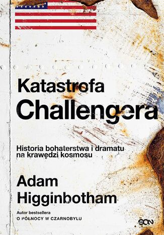 Katastrofa Challengera. Historia bohaterstwa i dramatu na krawędzi kosmosu Adam Higginbotham - okladka książki